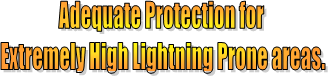 Adequate Protection for 
Extremely High Lightning Prone areas.