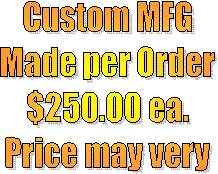 Custom MFG
Made per Order
$250.00 ea.
Price may very