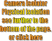 Camera Isolator
Physical Isolation
see further to the 
bottom of the page.
or click here